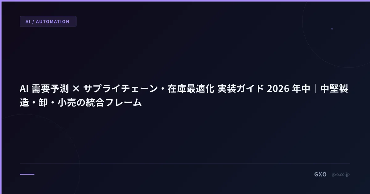 AI 需要予測 × サプライチェーン・在庫最適化 実装ガイド 2026 年中｜中堅製造・卸・小売の統合フレーム