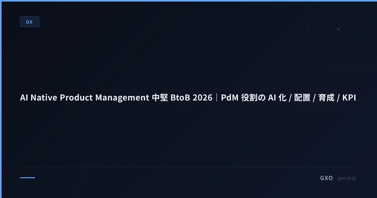AI Native Product Management 中堅 BtoB 2026｜PdM 役割の AI 化 / 配置 / 育成 / KPI
