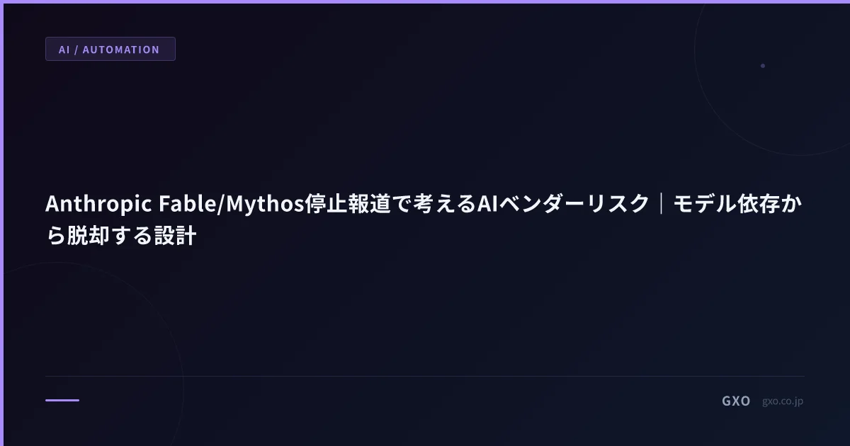 Anthropic Fable/Mythos停止報道で考えるAIベンダーリスク｜モデル依存から脱却する設計