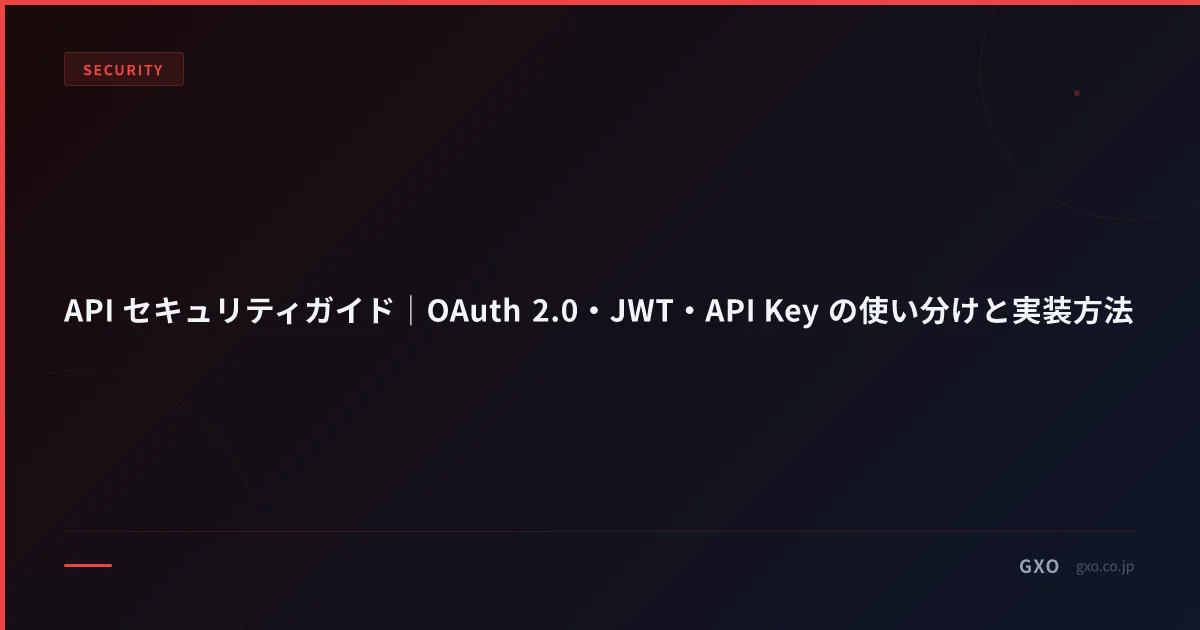 API セキュリティガイド｜OAuth 2.0・JWT・API Key の使い分けと実装方法