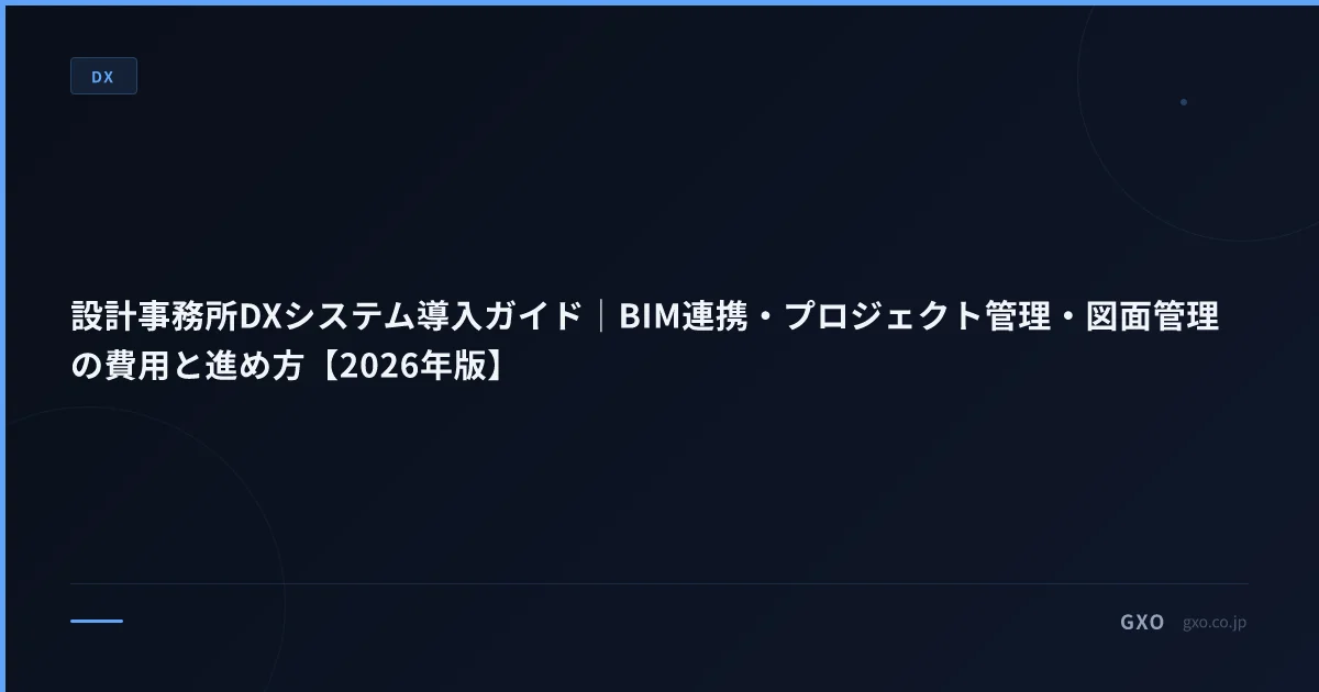 設計事務所DXシステム導入ガイド｜BIM連携・プロジェクト管理・図面管理の費用と進め方【2026年版】