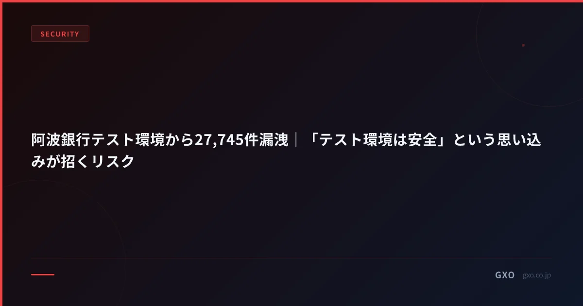 阿波銀行テスト環境から27,745件漏洩｜「テスト環境は安全」という思い込みが招くリスク
