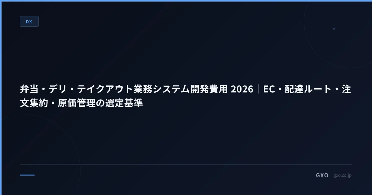 弁当・デリ・テイクアウト業務システム開発費用 2026｜EC・配達ルート・注文集約・原価管理の選定基準