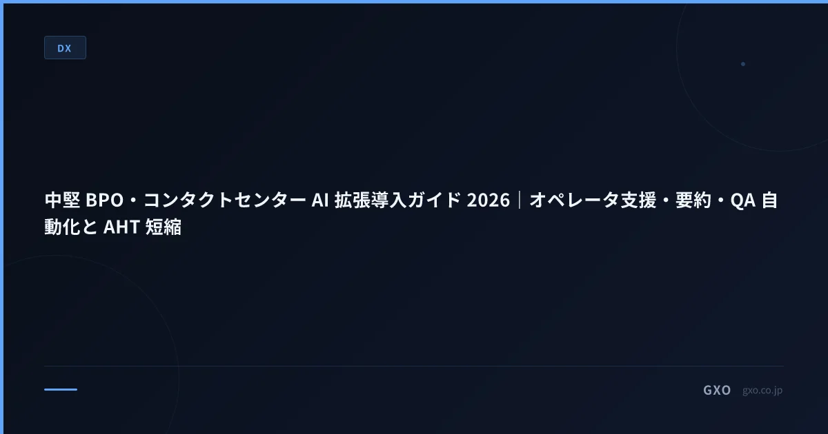 中堅 BPO・コンタクトセンター AI 拡張導入ガイド 2026｜オペレータ支援・要約・QA 自動化と AHT 短縮