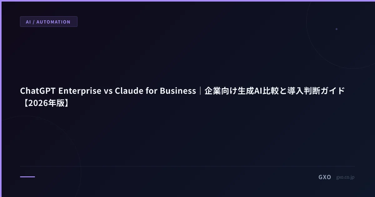 ChatGPT Enterprise vs Claude for Business｜企業向け生成AI比較と導入判断ガイド【2026年版】