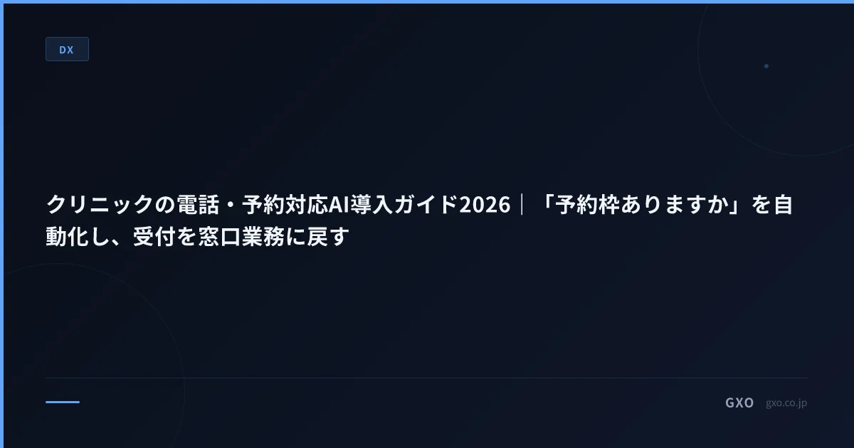 クリニックの電話・予約対応AI導入ガイド2026｜「予約枠ありますか」を自動化し、受付を窓口業務に戻す