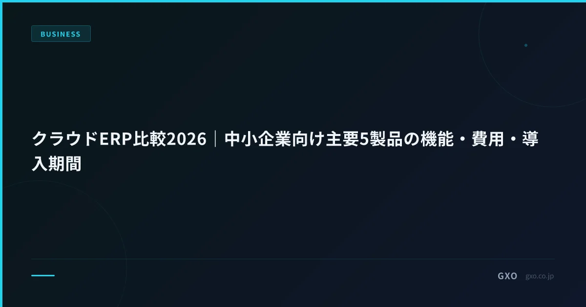 クラウドERP比較2026｜中小企業向け主要5製品の機能・費用・導入期間