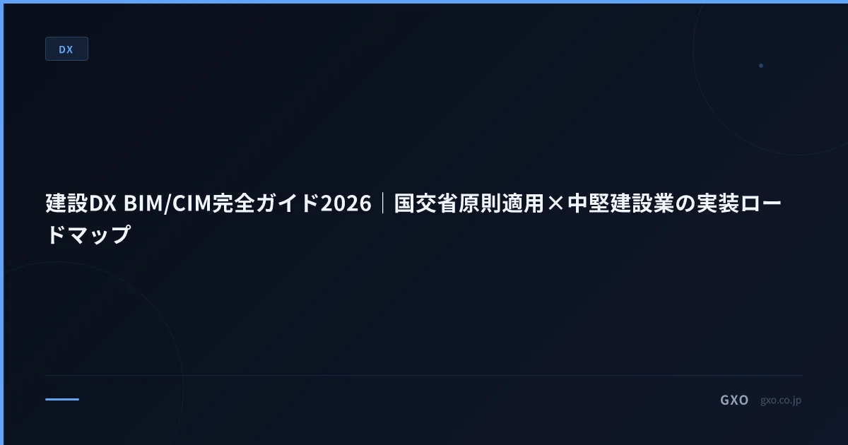 建設DX BIM/CIM完全ガイド2026｜国交省原則適用×中堅建設業の実装ロードマップ