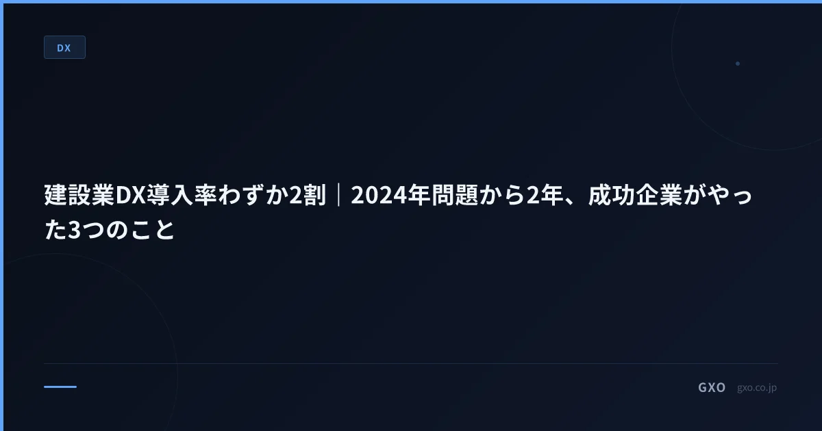 建設業DX導入率わずか2割｜2024年問題から2年、成功企業がやった3つのこと