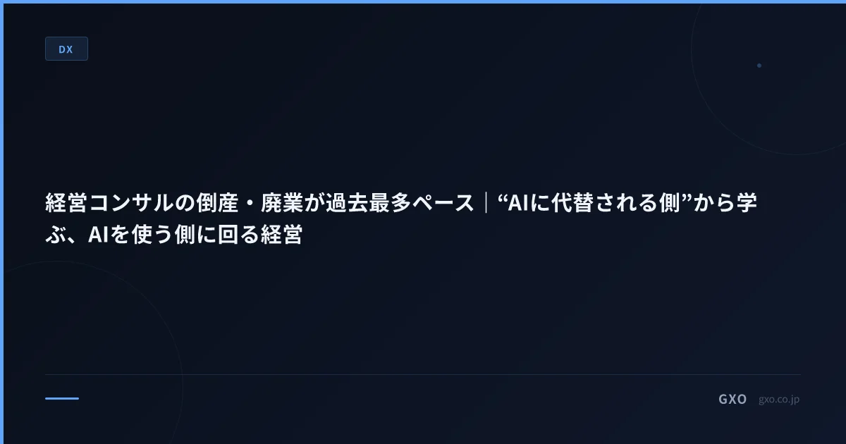 経営コンサルの倒産・廃業が過去最多ペース｜“AIに代替される側”から学ぶ、AIを使う側に回る経営