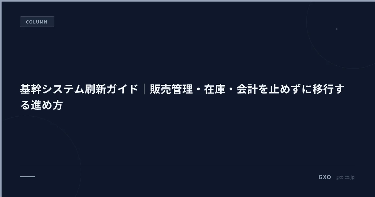 基幹システム刷新ガイド｜販売管理・在庫・会計を止めずに移行する進め方