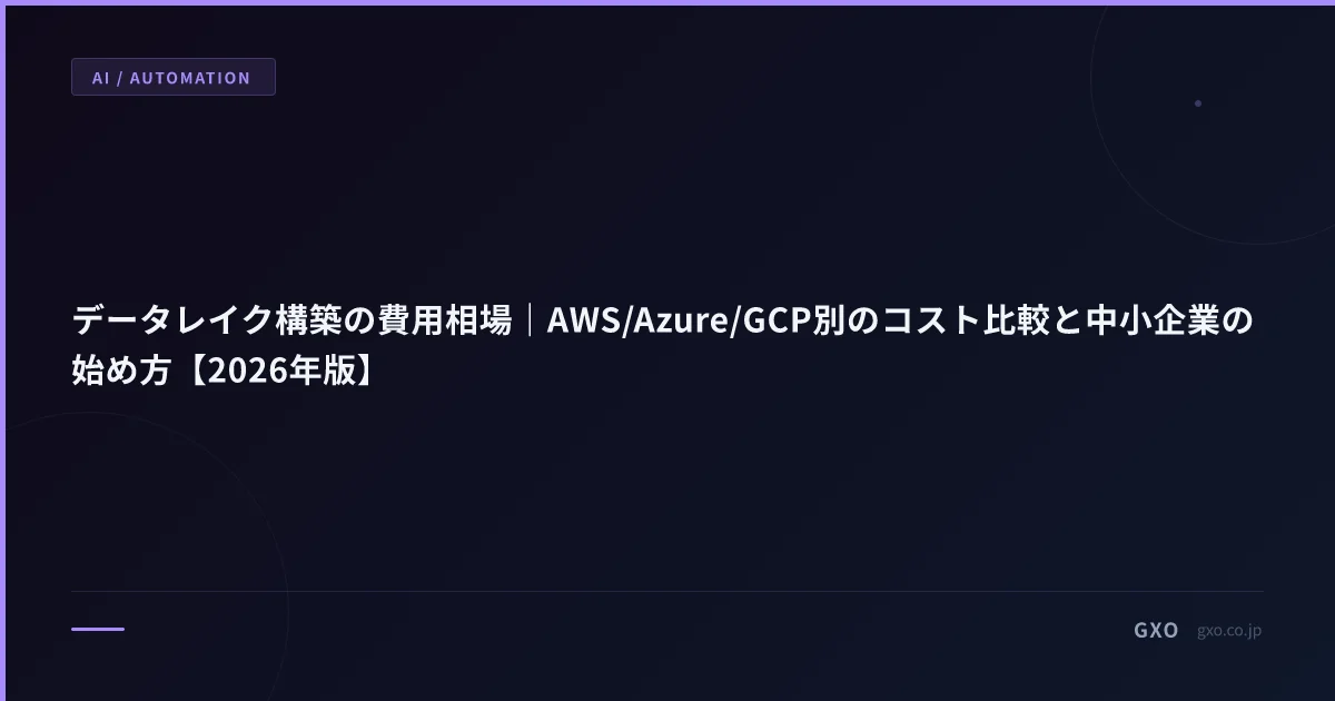 データレイク構築の費用相場｜AWS/Azure/GCP別のコスト比較と中小企業の始め方【2026年版】