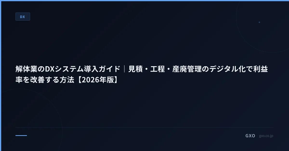解体業のDXシステム導入ガイド｜見積・工程・産廃管理のデジタル化で利益率を改善する方法【2026年版】