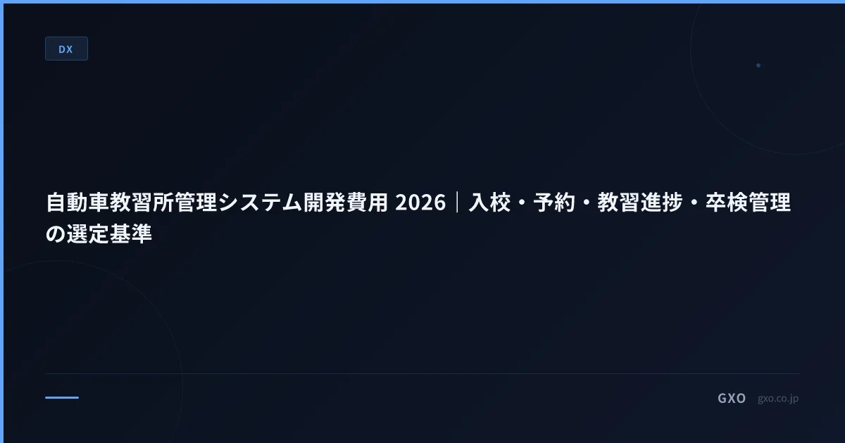 自動車教習所管理システム開発費用 2026｜入校・予約・教習進捗・卒検管理の選定基準