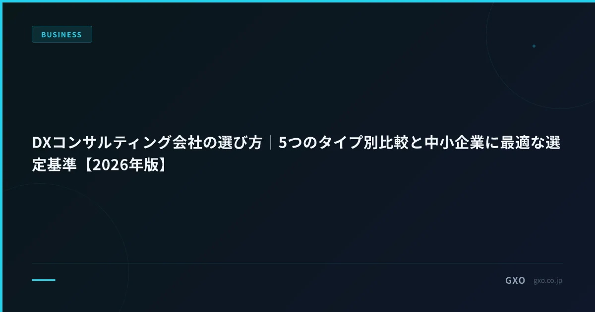 DXコンサルティング会社の選び方｜5つのタイプ別比較と中小企業に最適な選定基準【2026年版】