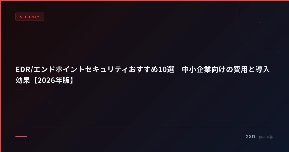 EDR/エンドポイントセキュリティおすすめ10選｜中小企業向けの費用と導入効果【2026年版】