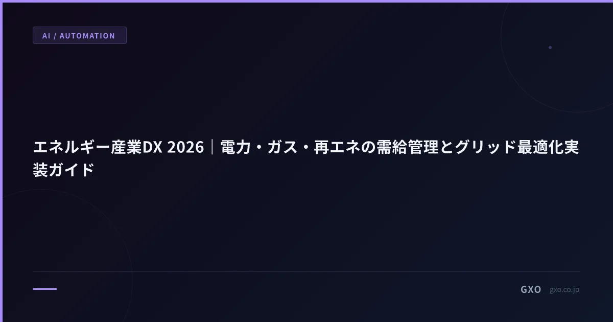 エネルギー産業DX 2026｜電力・ガス・再エネの需給管理とグリッド最適化実装ガイド