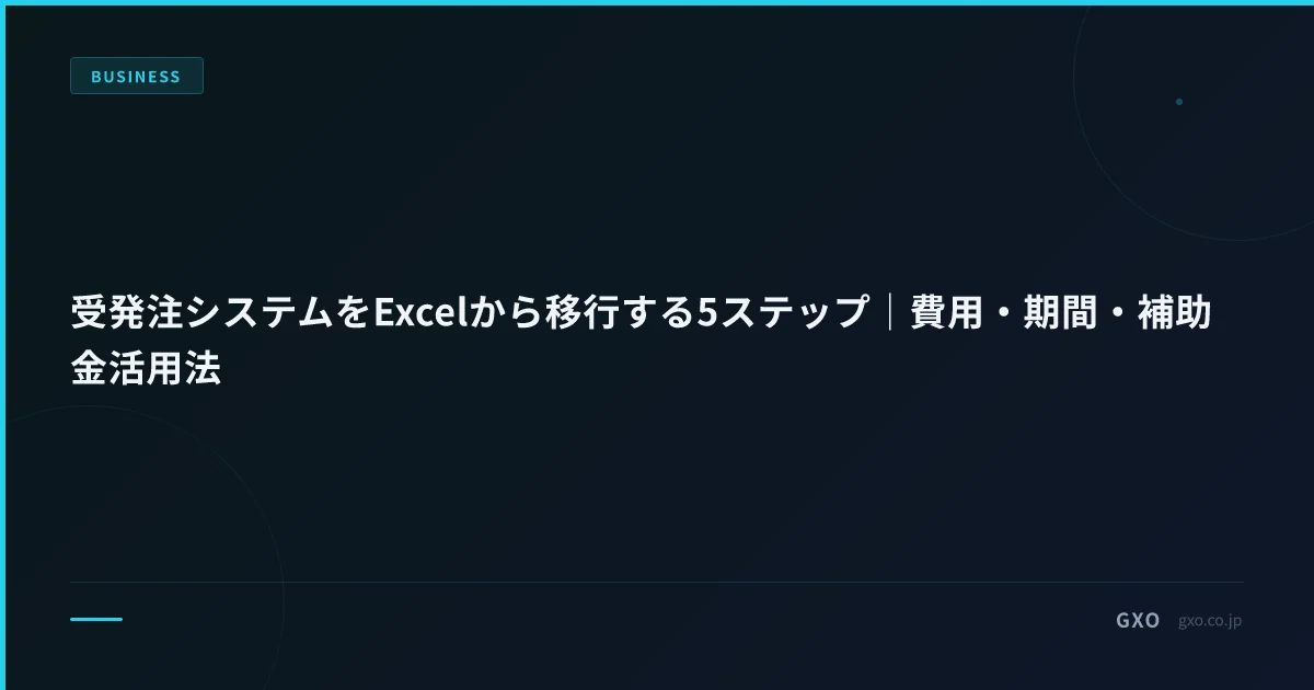 受発注システムをExcelから移行する5ステップ｜費用・期間・補助金活用法