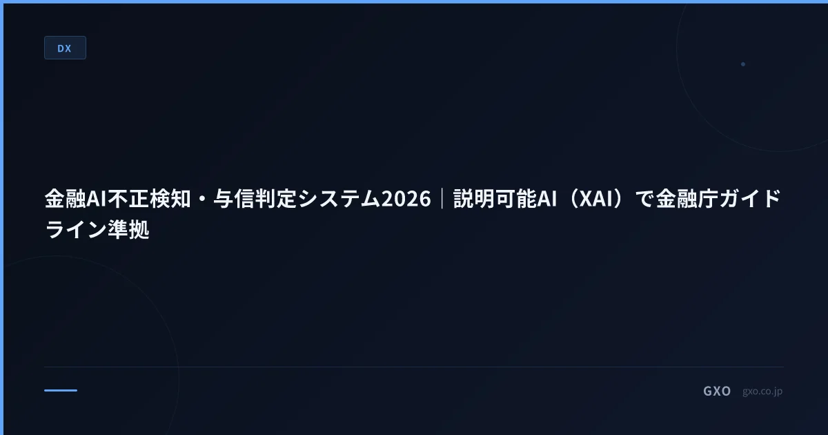 金融AI不正検知・与信判定システム2026｜説明可能AI（XAI）で金融庁ガイドライン準拠