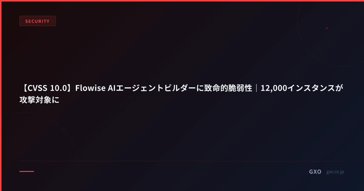 【CVSS 10.0】Flowise AIエージェントビルダーに致命的脆弱性｜12,000インスタンスが攻撃対象に