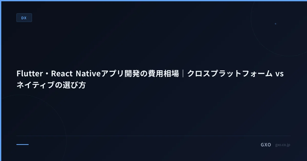 Flutter・React Nativeアプリ開発の費用相場｜クロスプラットフォーム vs ネイティブの選び方