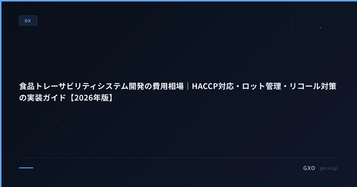 食品トレーサビリティシステム開発の費用相場｜HACCP対応・ロット管理・リコール対策の実装ガイド【2026年版】