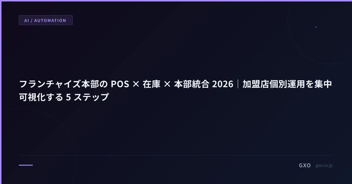 フランチャイズ本部の POS × 在庫 × 本部統合 2026｜加盟店個別運用を集中可視化する 5 ステップ