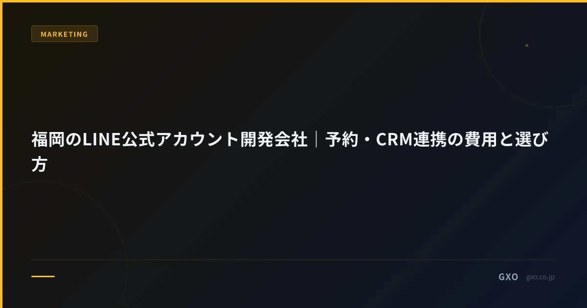 福岡のLINE公式アカウント開発会社｜予約・CRM連携の費用と選び方
