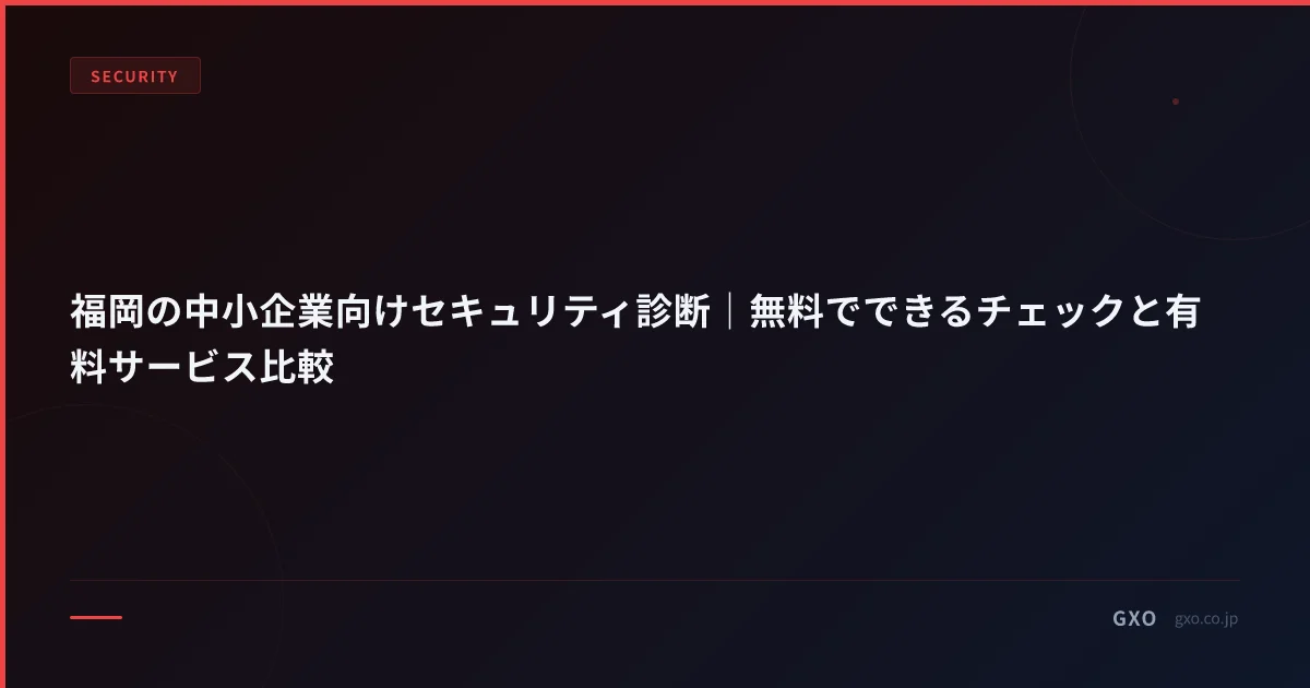 福岡の中小企業向けセキュリティ診断｜無料でできるチェックと有料サービス比較