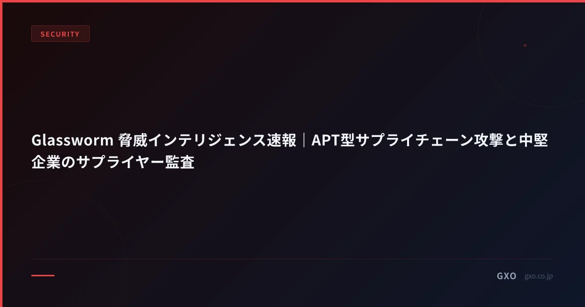 Glassworm 脅威インテリジェンス速報｜APT型サプライチェーン攻撃と中堅企業のサプライヤー監査