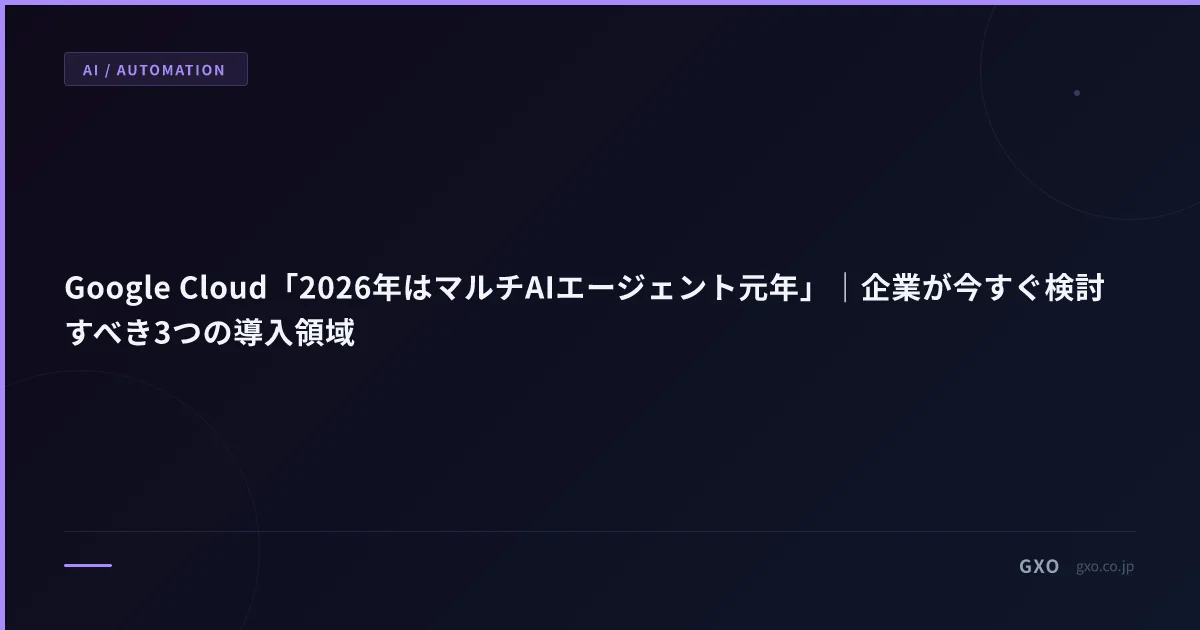 Google Cloud「2026年はマルチAIエージェント元年」｜企業が今すぐ検討すべき3つの導入領域