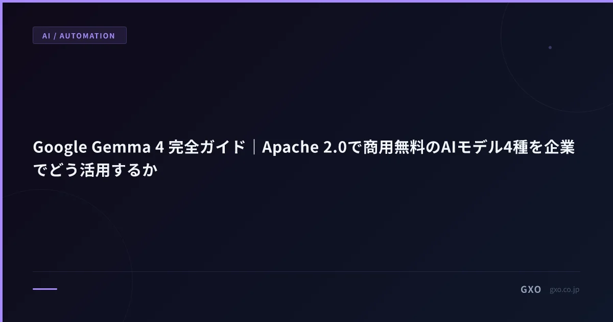 Google Gemma 4 完全ガイド｜Apache 2.0で商用無料のAIモデル4種を企業でどう活用するか