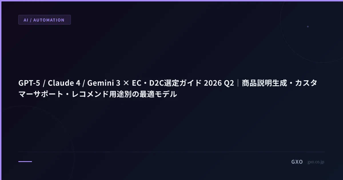 GPT-5 / Claude 4 / Gemini 3 × EC・D2C選定ガイド 2026 Q2｜商品説明生成・カスタマーサポート・レコメンド用途別の最適モデル