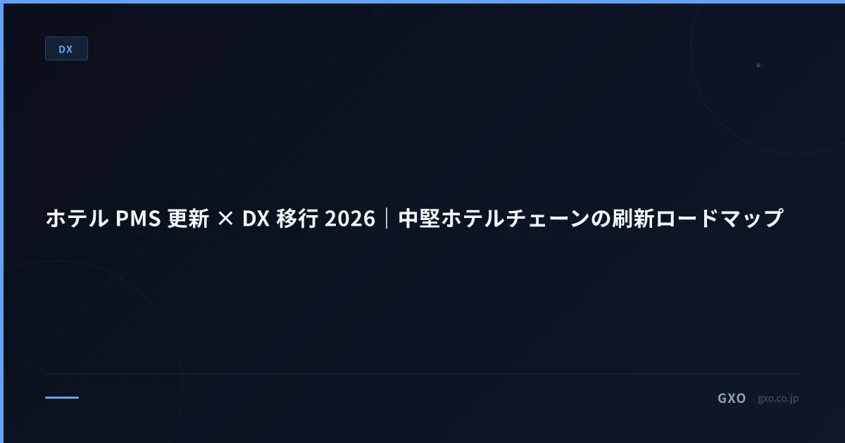 ホテル PMS 更新 × DX 移行 2026｜中堅ホテルチェーンの刷新ロードマップ