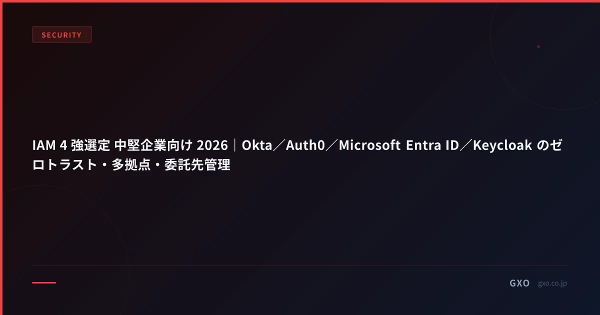 IAM 4 強選定 中堅企業向け 2026｜Okta／Auth0／Microsoft Entra ID／Keycloak のゼロトラスト・多拠点・委託先管理
