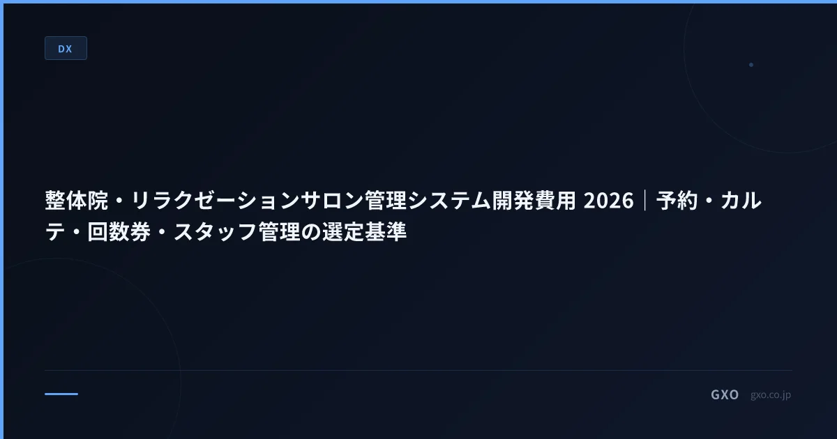 整体院・リラクゼーションサロン管理システム開発費用 2026｜予約・カルテ・回数券・スタッフ管理の選定基準