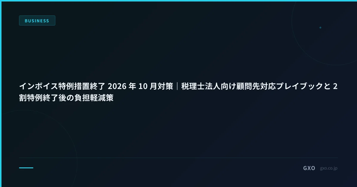 インボイス特例措置終了 2026 年 10 月対策｜税理士法人向け顧問先対応プレイブックと 2 割特例終了後の負担軽減策