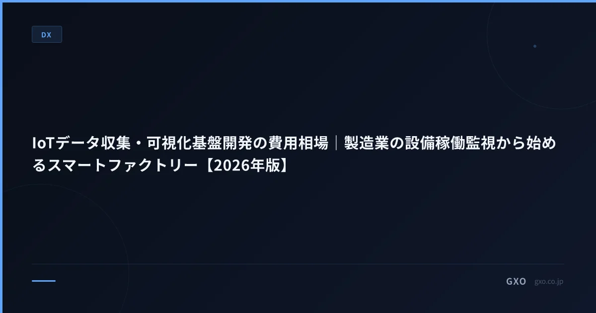 IoTデータ収集・可視化基盤開発の費用相場｜製造業の設備稼働監視から始めるスマートファクトリー【2026年版】