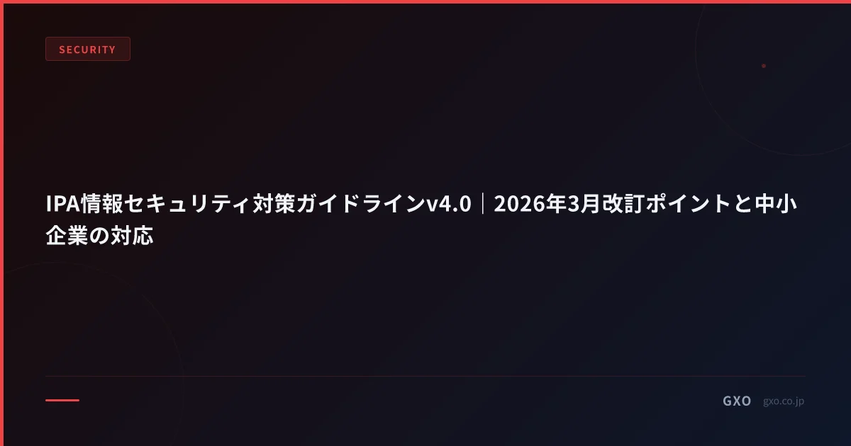 IPA情報セキュリティ対策ガイドラインv4.0｜2026年3月改訂ポイントと中小企業の対応