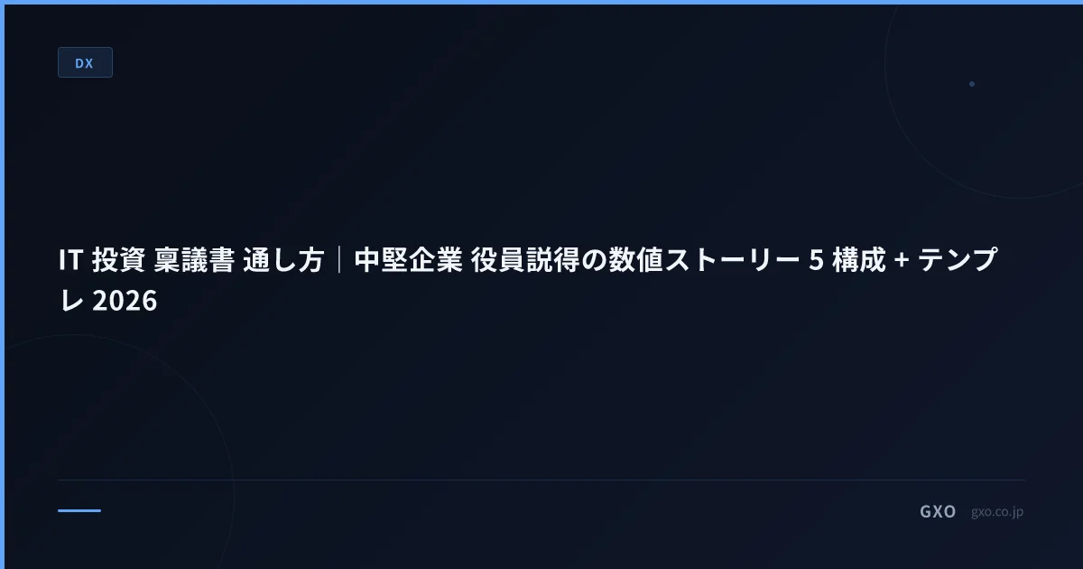 IT 投資 稟議書 通し方｜中堅企業 役員説得の数値ストーリー 5 構成 + テンプレ 2026