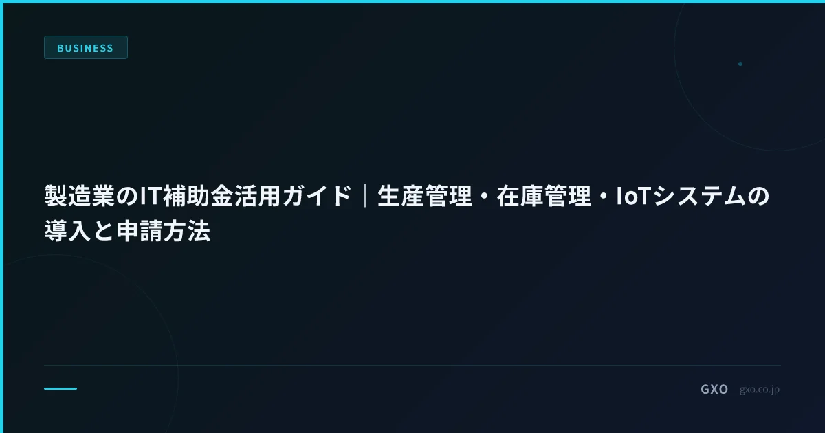 製造業のIT補助金活用ガイド｜生産管理・在庫管理・IoTシステムの導入と申請方法