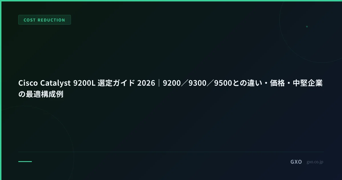 Cisco Catalyst 9200L 選定ガイド 2026｜9200／9300／9500との違い・価格・中堅企業の最適構成例
