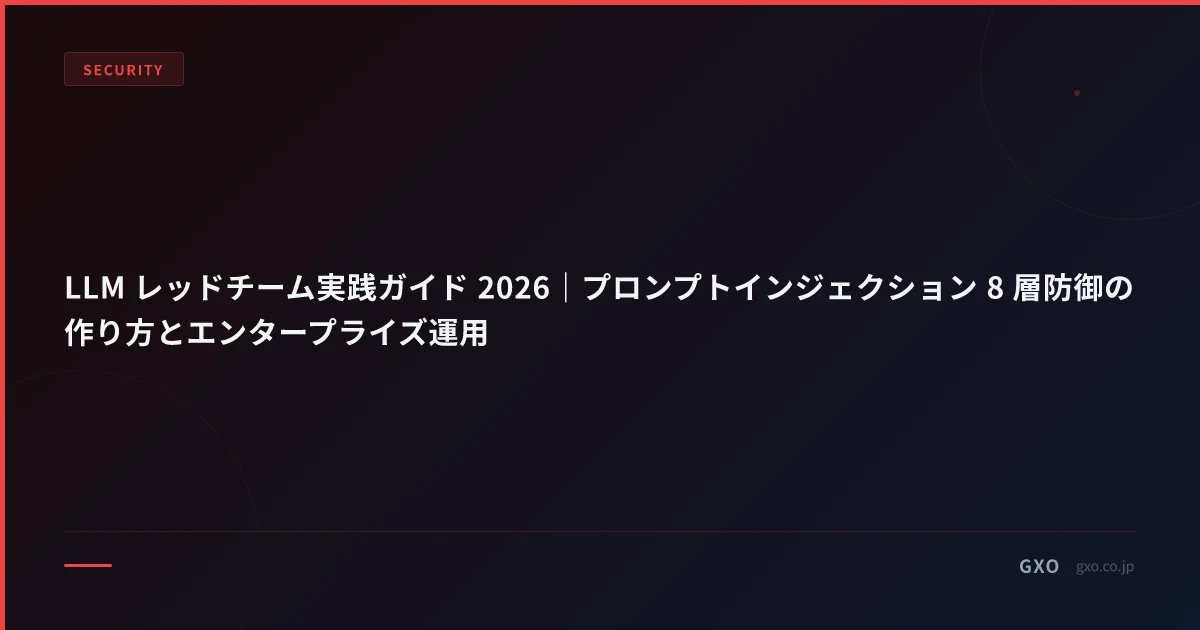 LLM レッドチーム実践ガイド 2026｜プロンプトインジェクション 8 層防御の作り方とエンタープライズ運用