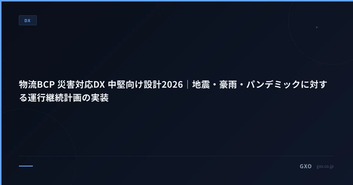 物流BCP 災害対応DX 中堅向け設計2026｜地震・豪雨・パンデミックに対する運行継続計画の実装
