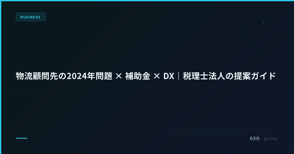 物流顧問先の2024年問題 × 補助金 × DX｜税理士法人の提案ガイド