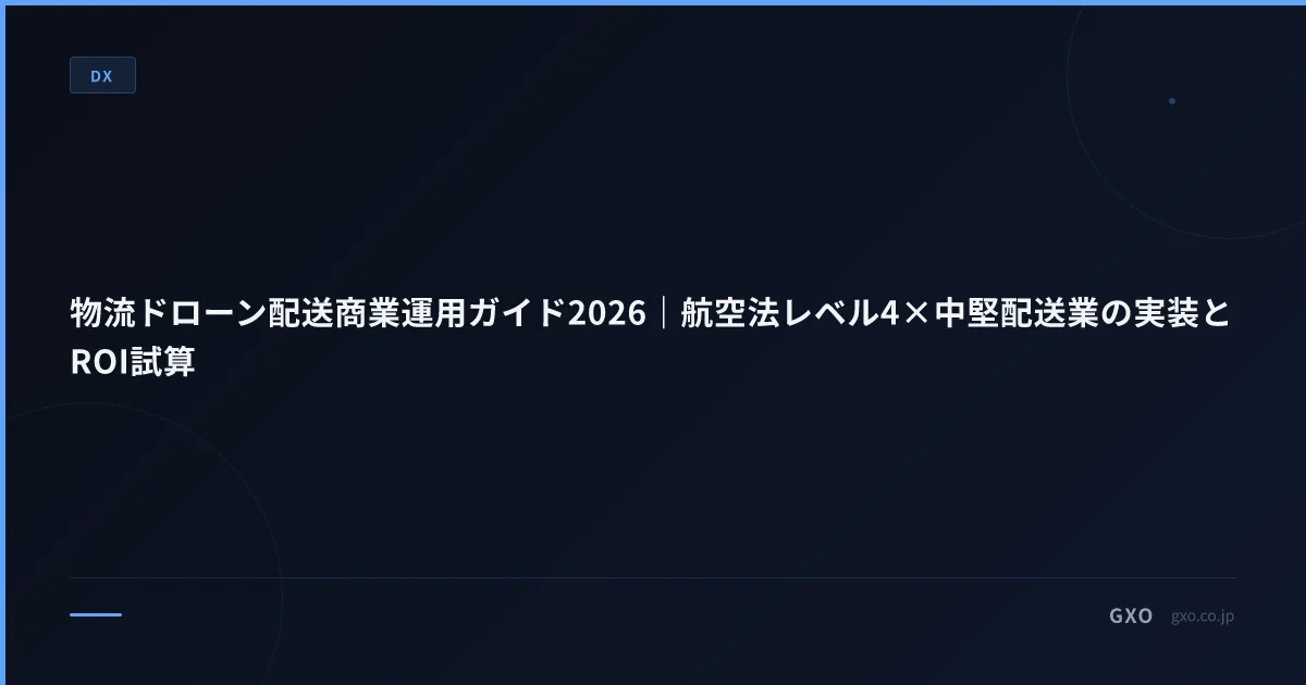 物流ドローン配送商業運用ガイド2026｜航空法レベル4×中堅配送業の実装とROI試算