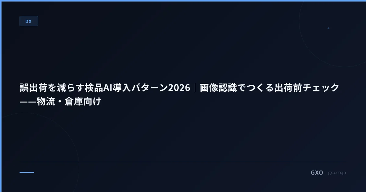 誤出荷を減らす検品AI導入パターン2026｜画像認識でつくる出荷前チェック——物流・倉庫向け