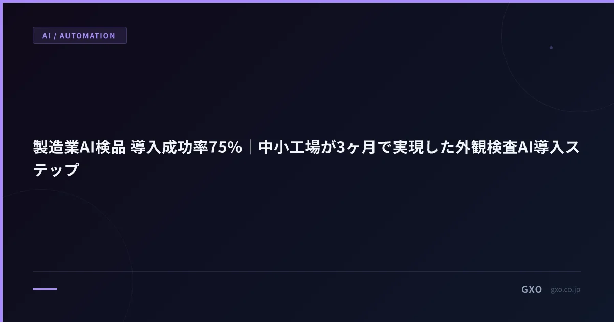 製造業AI検品 導入成功率75%｜中小工場が3ヶ月で実現した外観検査AI導入ステップ