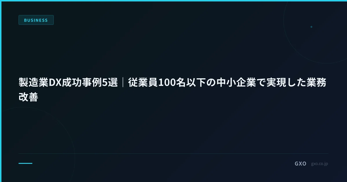 製造業DX成功事例5選｜従業員100名以下の中小企業で実現した業務改善