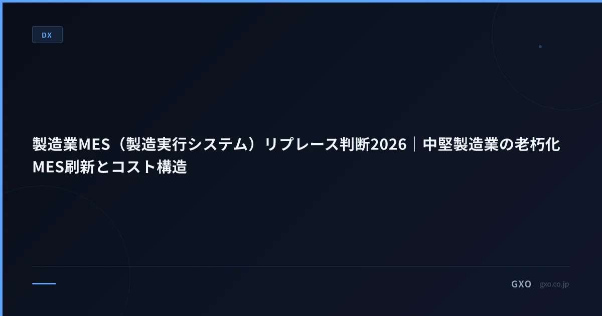 製造業MES（製造実行システム）リプレース判断2026｜中堅製造業の老朽化MES刷新とコスト構造